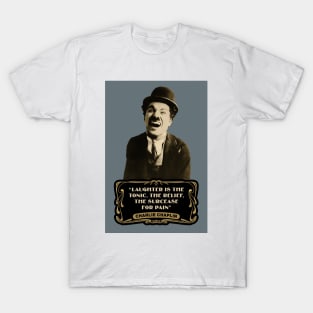 Charlie Chaplin Quotes: "Laughter Is The Tonic, The Relief, The Surcease For Pain" T-Shirt